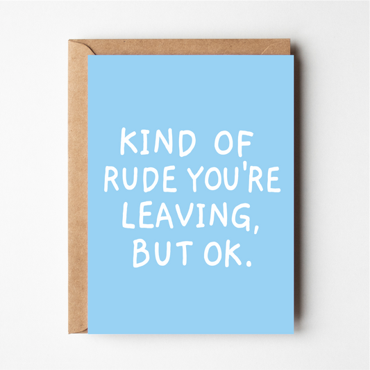 Kind of Rude You're Leaving Card