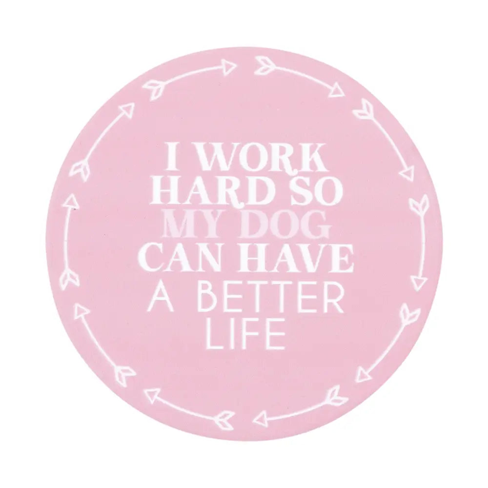 Coaster Work Hard Better Dog Life