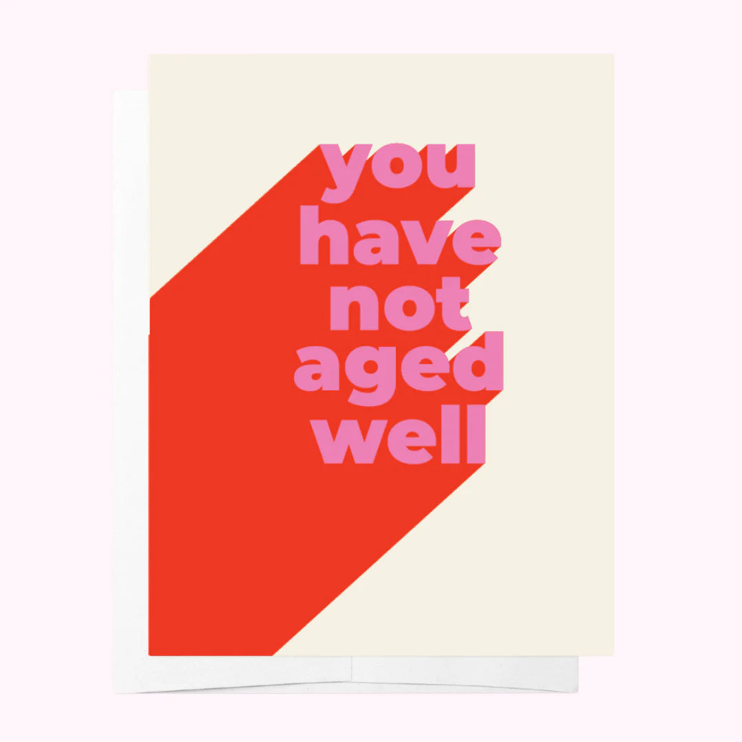 Greeting Card You Have Not Aged Well