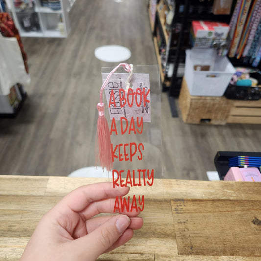 Acrylic Bookmark - A Book a Day Keeps Reality Away