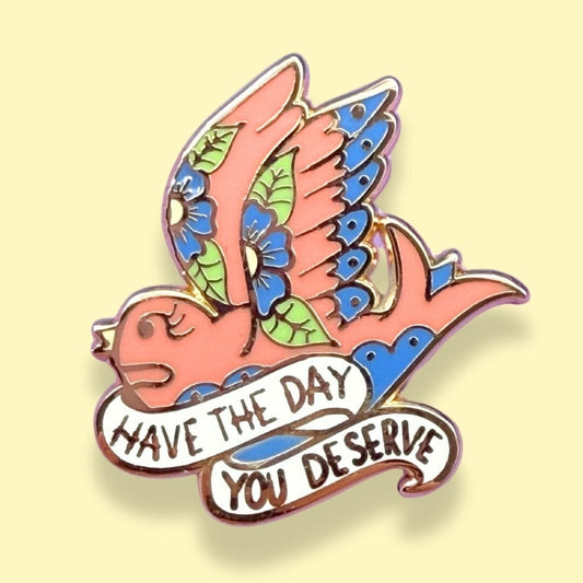 Have The Day You Deserve Lapel Pin
