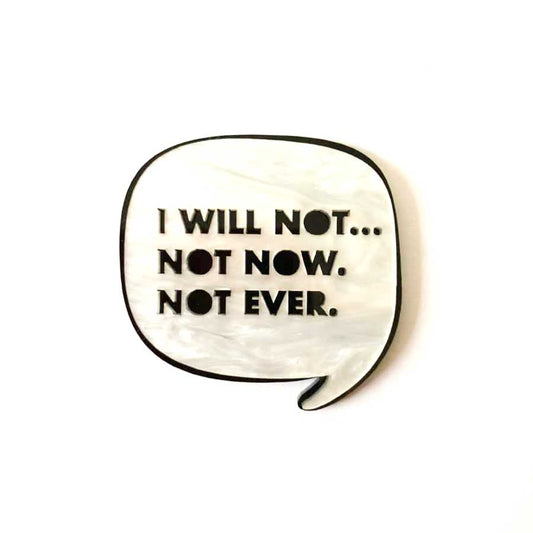 Not Now, Not Ever Brooch