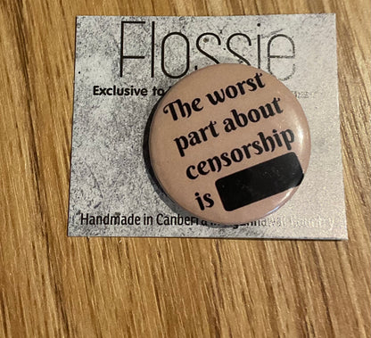 * Badge The Worst Thing about Censorship is...