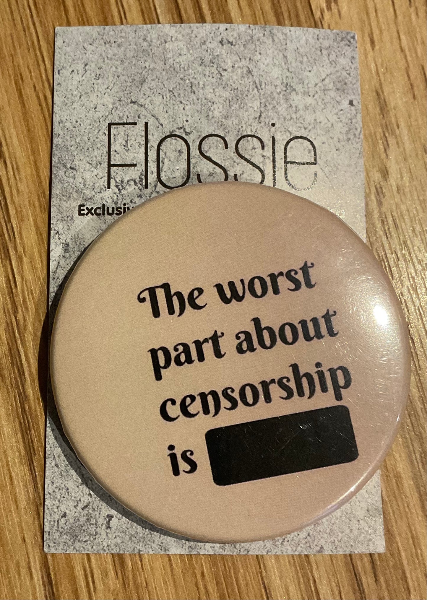 * Badge The Worst Thing about Censorship is...