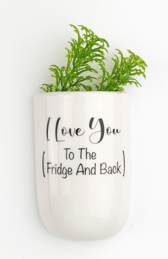 I Love you to the Fridge and Back Planter
