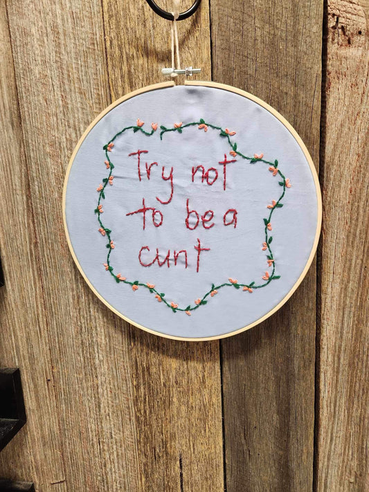 Try Not to be a C*nt Embroidery Hoop 24cm