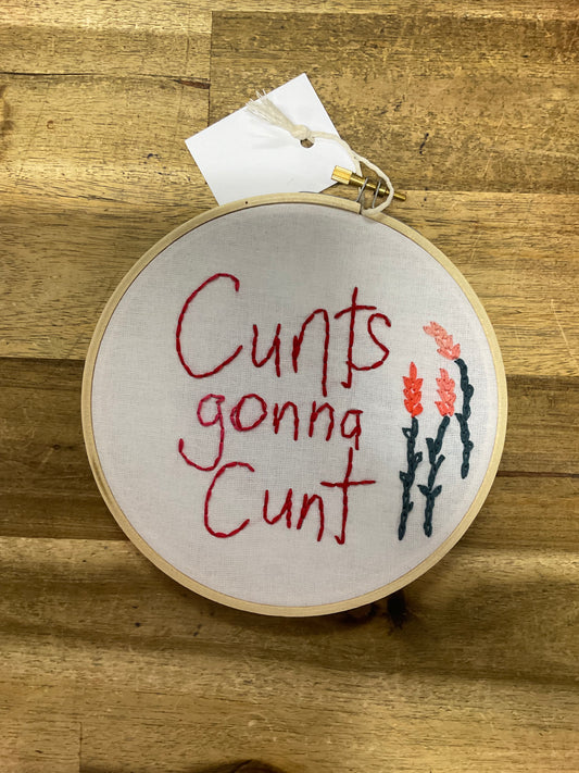C*nts Gonna C*nt Embroidery Hoop 16cm