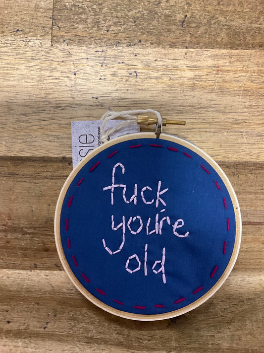 F*ck You're Old Embroidery Hoop 11cm