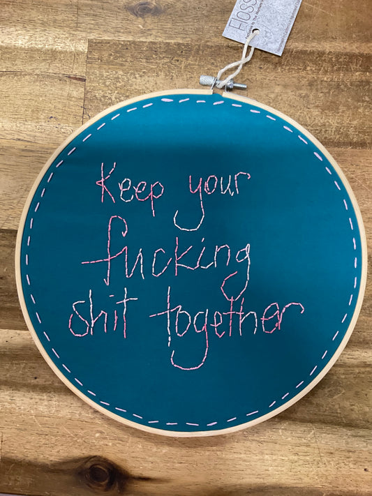 Keep Your F*cking Sh*t Together Embroidery Hoop 24cm