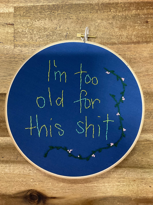 I'm Too Old For This Sh*t Embroidery Hoop 21cm