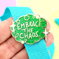 Embrace The Chaos Lapel Pin