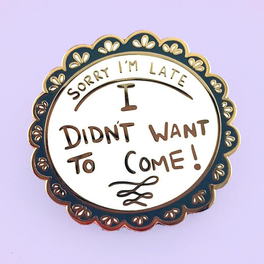 I Didn't Want To Come  Lapel Pin